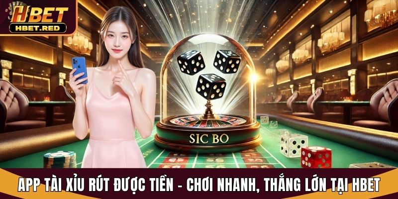 App Tài Xỉu Rút Được Tiền - Chơi Nhanh, Thắng Lớn Tại Hbet app tài xỉu rút được tiền
