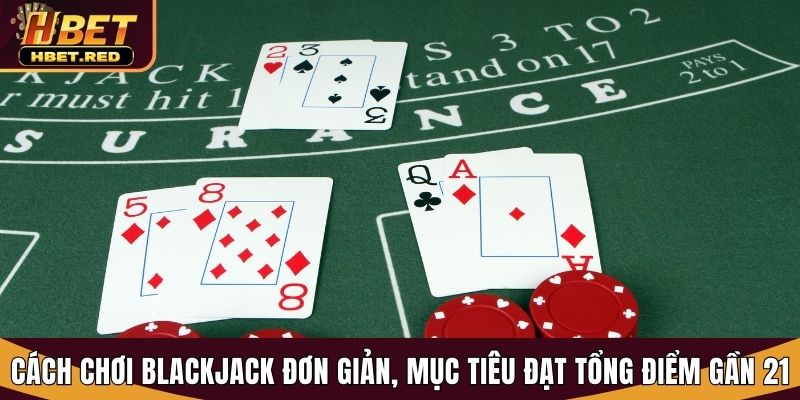 Mở Khoá Cách Chơi Blackjack Chi Tiết Cho Người Mới Tại Hbet cách chơi blackjack