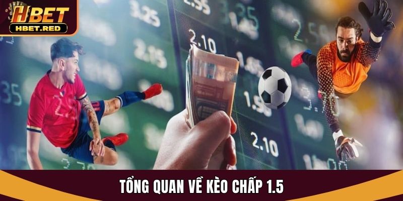 Kèo Chấp 1.5 - Thắng Dễ Tại Hbet Với Kinh Nghiệm Từ Cao Thủ Tổng quan về kèo chấp 1.5