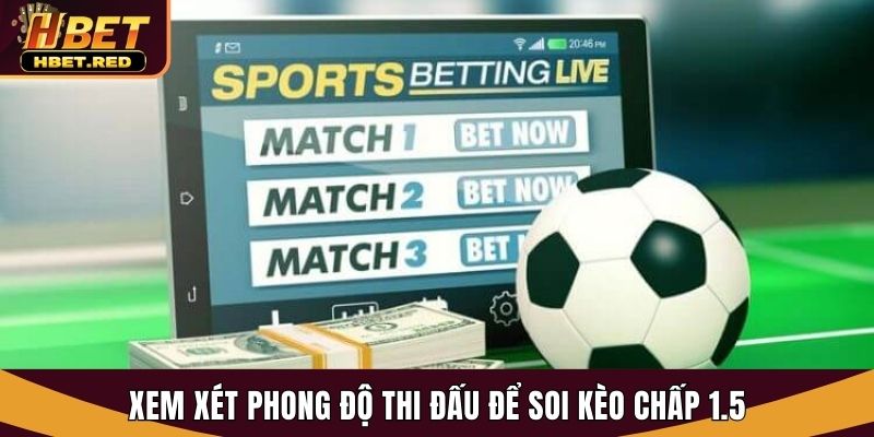 Kèo Chấp 1.5 - Thắng Dễ Tại Hbet Với Kinh Nghiệm Từ Cao Thủ Xem xét phong độ thi đấu để soi kèo chấp 1.5