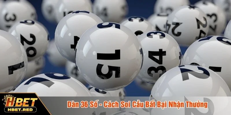 Dàn 36 Số - Cách Soi Cầu Bất Bại Nhận Thưởng Tại HBET Dàn 36 số